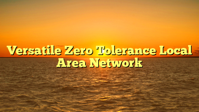 Versatile Zero Tolerance Local Area Network