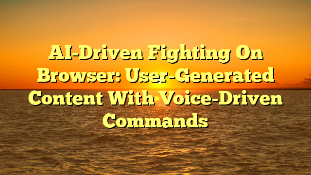 AI-Driven Fighting On Browser: User-Generated Content With Voice-Driven Commands