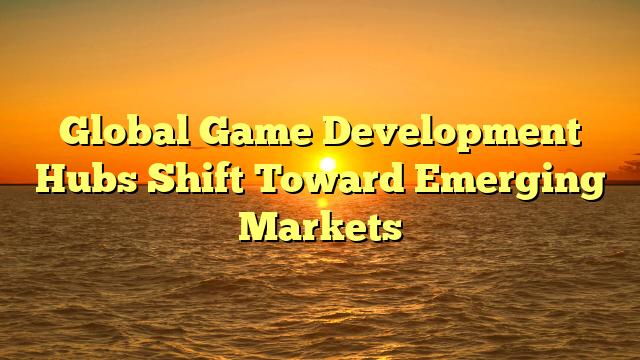 Global Game Development Hubs Shift Toward Emerging Markets