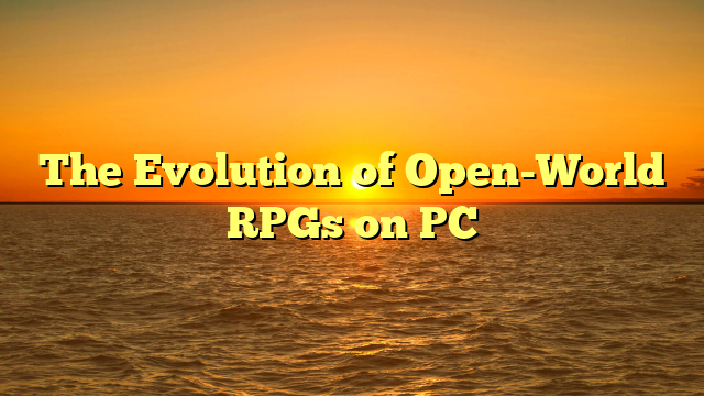 The Evolution of Open-World RPGs on PC