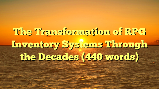 The Transformation of RPG Inventory Systems Through the Decades (440 words)