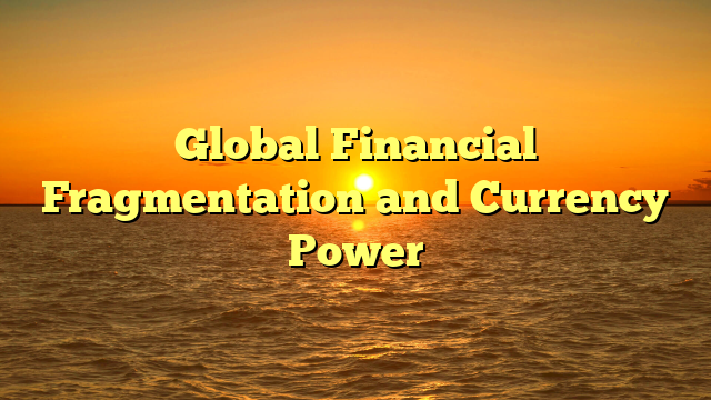 Global Financial Fragmentation and Currency Power