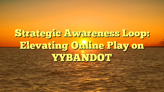 Strategic Awareness Loop: Elevating Online Play on YYBANDOT