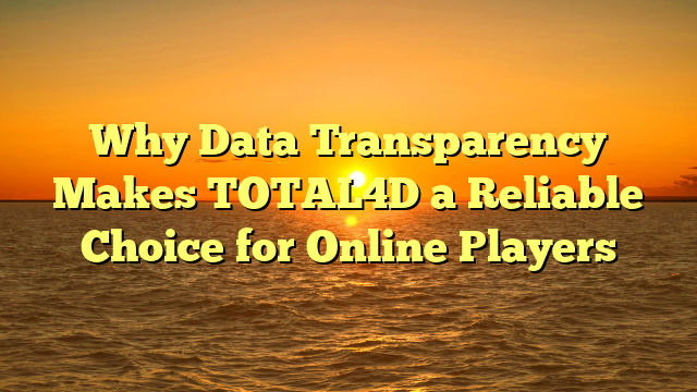 Why Data Transparency Makes TOTAL4D a Reliable Choice for Online Players