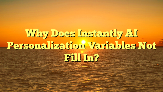 Why Does Instantly AI Personalization Variables Not Fill In?