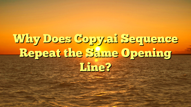 Why Does Copy.ai Sequence Repeat the Same Opening Line?